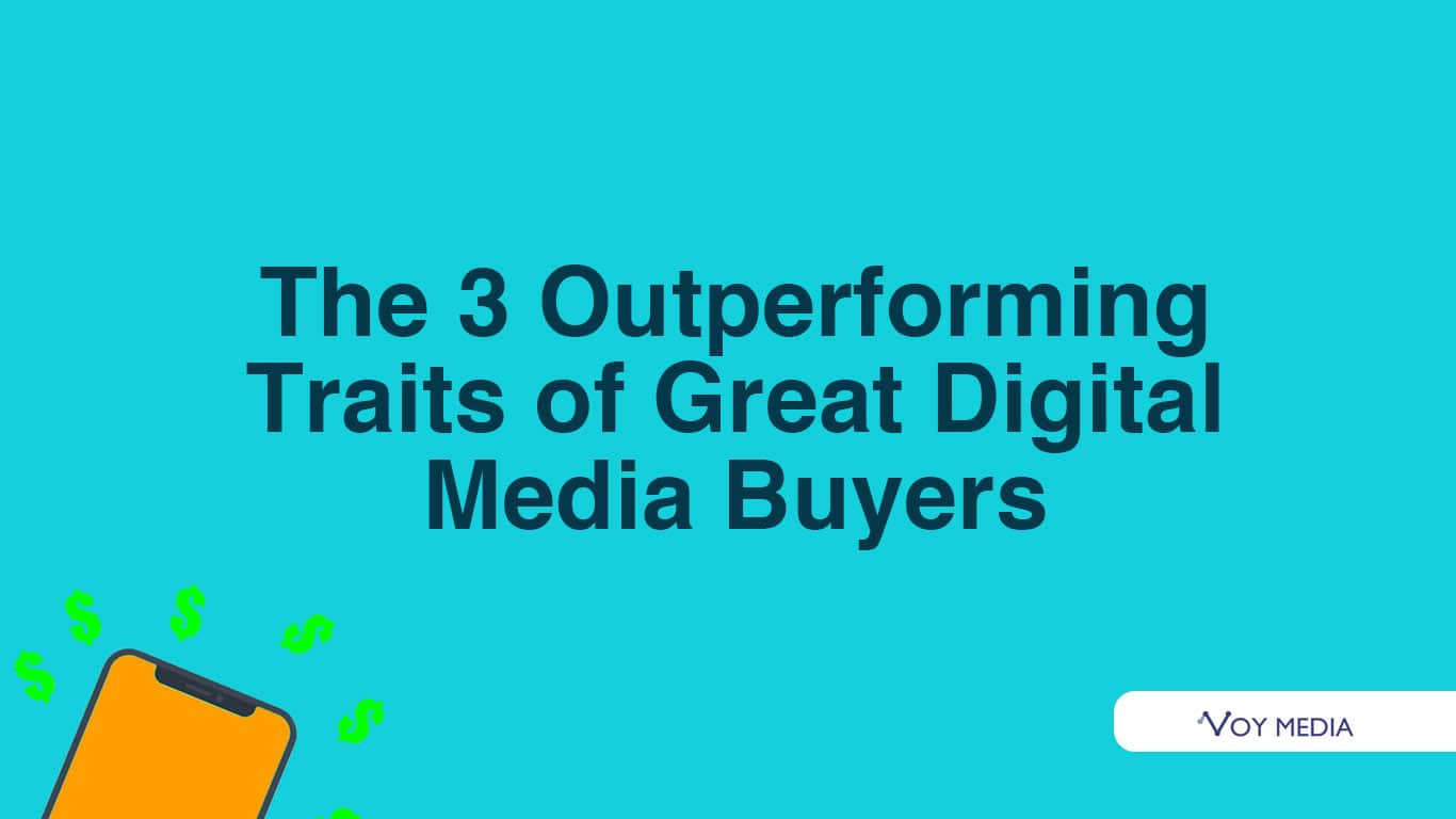 The 3 Outperforming Traits of Great Digital Media Buyers